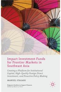 Impact Investment Funds for Frontier Markets in Southeast Asia: Creating a Platform for Institutional Capital, High-Quality Foreign Direct Investment, and Proactive Policy Making