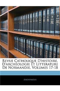 Revue Catholique D'Histoire, D'Archeologie Et Litterature de Normandie, Volumes 17-18