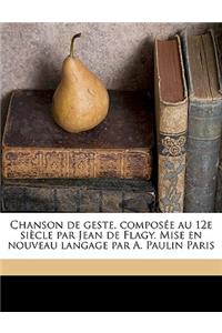 Chanson de Geste, Composée Au 12e Siècle Par Jean de Flagy. Mise En Nouveau Langage Par A. Paulin Paris