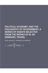 Political Economy, and the Philosophy of Government; A Series of Essays Selected from the Works of M. de Sismondi, Transl