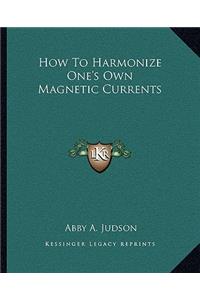 How To Harmonize One's Own Magnetic Currents