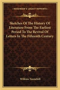Sketches of the History of Literature from the Earliest Period to the Revival of Letters in the Fifteenth Century
