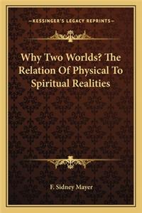 Why Two Worlds? The Relation Of Physical To Spiritual Realities