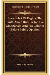 The Gibbet of Regina; The Truth about Riel; Sir John A. MacDonald and His Cabinet Before Public Opinion