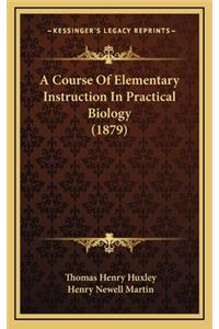 A Course of Elementary Instruction in Practical Biology (1879)