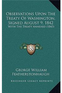 Observations Upon the Treaty of Washington, Signed August 9, 1842