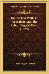 The Broken Walls of Jerusalem and the Rebuilding of Them (1879)