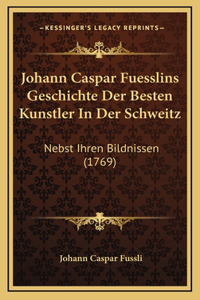 Johann Caspar Fuesslins Geschichte Der Besten Kunstler In Der Schweitz