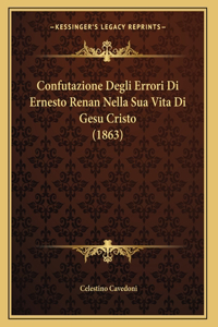 Confutazione Degli Errori Di Ernesto Renan Nella Sua Vita Di Gesu Cristo (1863)