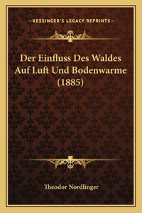 Einfluss Des Waldes Auf Luft Und Bodenwarme (1885)