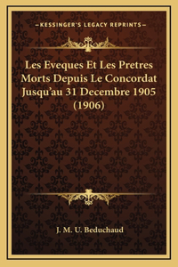 Les Eveques Et Les Pretres Morts Depuis Le Concordat Jusqu'au 31 Decembre 1905 (1906)