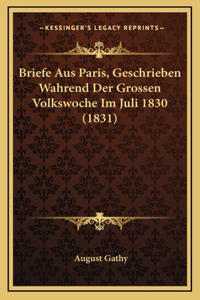 Briefe Aus Paris, Geschrieben Wahrend Der Grossen Volkswoche Im Juli 1830 (1831)