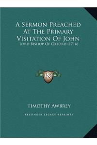 A Sermon Preached At The Primary Visitation Of John
