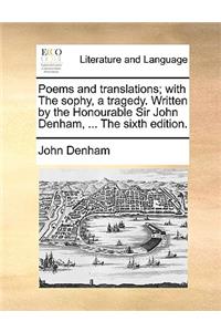 Poems and Translations; With the Sophy, a Tragedy. Written by the Honourable Sir John Denham, ... the Sixth Edition.