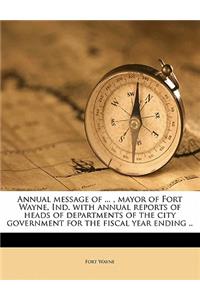 Annual Message of ..., Mayor of Fort Wayne, Ind. with Annual Reports of Heads of Departments of the City Government for the Fiscal Year Ending ., Volume Yr.1901