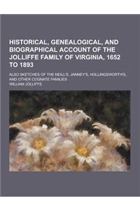 Historical, Genealogical, and Biographical Account of the Jolliffe Family of Virginia, 1652 to 1893; Also Sketches of the Neill's, Janney's, Hollingsw
