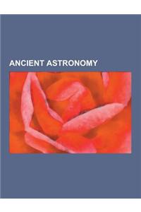 Ancient Astronomy: Zodiac, Archaeoastronomy, Flat Earth, Antikythera Mechanism, Metonic Cycle, Maya Calendar, Counter-Earth, Almagest, Bi