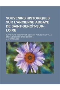 Souvenirs Historiques Sur L'Ancienne Abbaye de Saint-Benoit-Sur-Loire; Suivis D'Une Description de L'Etat Actuel de la Ville Et de L'Eglise de Saint-B