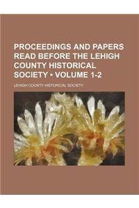 Proceedings and Papers Read Before the Lehigh County Historical Society (Volume 1-2)