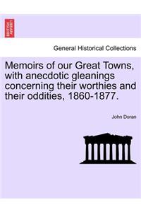 Memoirs of Our Great Towns, with Anecdotic Gleanings Concerning Their Worthies and Their Oddities, 1860-1877.