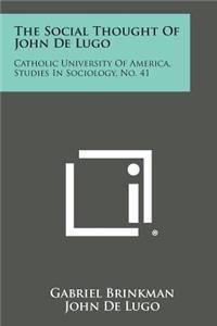 Social Thought of John de Lugo: Catholic University of America, Studies in Sociology, No. 41