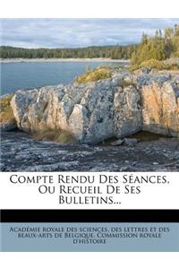 Compte Rendu Des Seances, Ou Recueil de Ses Bulletins...