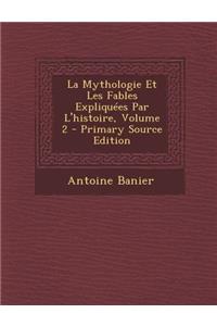 La Mythologie Et Les Fables Expliquees Par L'Histoire, Volume 2