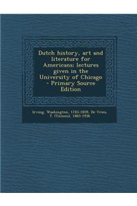 Dutch History, Art and Literature for Americans; Lectures Given in the University of Chicago