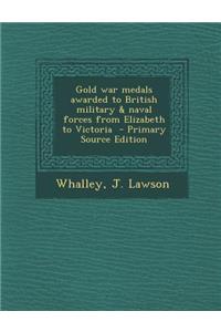 Gold War Medals Awarded to British Military & Naval Forces from Elizabeth to Victoria