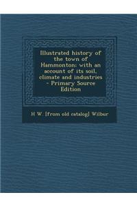 Illustrated History of the Town of Hammonton; With an Account of Its Soil, Climate and Industries