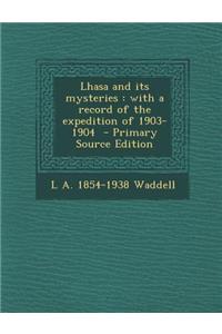 Lhasa and Its Mysteries: With a Record of the Expedition of 1903-1904