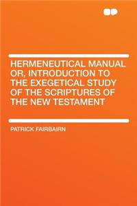 Hermeneutical Manual Or, Introduction to the Exegetical Study of the Scriptures of the New Testament