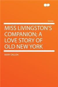 Miss Livingston's Companion; A Love Story of Old New York