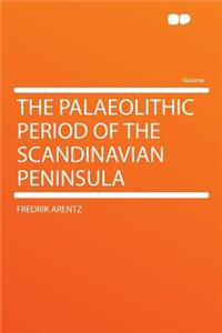 The Palaeolithic Period of the Scandinavian Peninsula