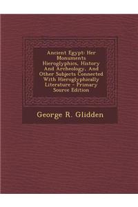 Ancient Egypt: Her Monuments Hieroglyphics, History and Archeology, and Other Subjects Connected with Hieroglyphically Literature