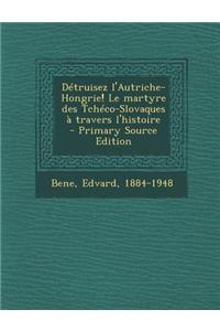 Détruisez l'Autriche-Hongrie! Le martyre des Tchéco-Slovaques à travers l'histoire