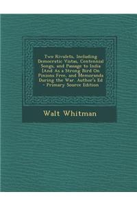 Two Rivulets, Including Democratic Vistas, Centennial Songs, and Passage to India [And as a Strong Bird on Pinions Free, and Memoranda During the War.