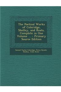 The Poetical Works of Coleridge, Shelley, and Keats, Complete in One Volume ... - Primary Source Edition