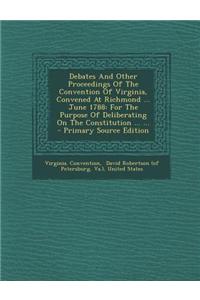 Debates and Other Proceedings of the Convention of Virginia, Convened at Richmond ... June 1788: For the Purpose of Deliberating on the Constitution .