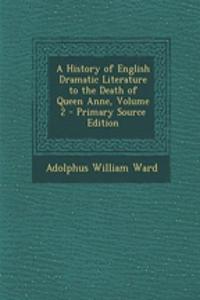 A History of English Dramatic Literature to the Death of Queen Anne, Volume 2
