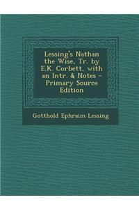 Lessing's Nathan the Wise, Tr. by E.K. Corbett, with an Intr. & Notes - Primary Source Edition