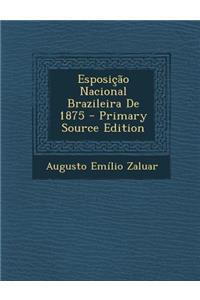 Esposicao Nacional Brazileira de 1875 - Primary Source Edition