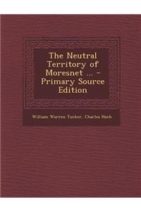 The Neutral Territory of Moresnet ... - Primary Source Edition