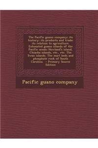 The Pacific Guano Company; Its History; Its Products and Trade; Its Relation to Agriculture. Exhausted Guano Islands of the Pacific Ocean; Howland's I