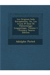 Les Origines Indo Europeennes, Ou, Les Aryas # Essai de Paleontologie Linguistique, Volume 1 - Primary Source Edition
