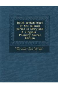 Brick Architecture of the Colonial Period in Maryland & Virginia - Primary Source Edition