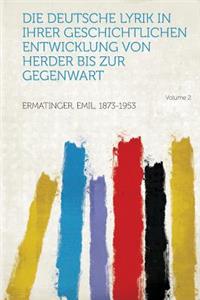 Die Deutsche Lyrik in Ihrer Geschichtlichen Entwicklung Von Herder Bis Zur Gegenwart Volume 2