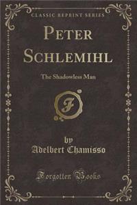 Peter Schlemihl: The Shadowless Man (Classic Reprint)