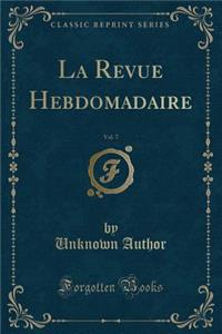 La Revue Hebdomadaire, Vol. 7 (Classic Reprint)