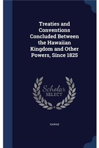 Treaties and Conventions Concluded Between the Hawaiian Kingdom and Other Powers, Since 1825